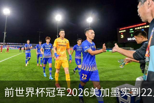 前世界杯冠军2026美加墨实到22人 诺伊尔将率先出战